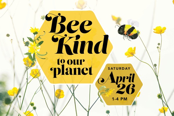Bee Kind to Our Planet APR 26
