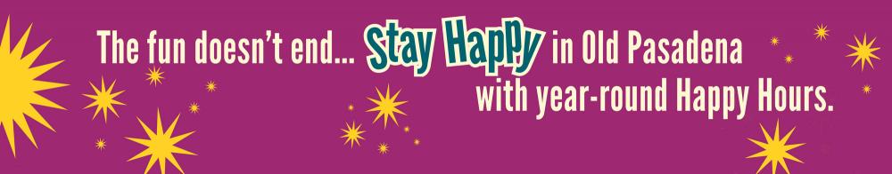 The fun doesn't end... Stay Happy in Old Pasadena with year-round Happy Hours